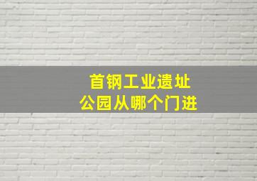 首钢工业遗址公园从哪个门进