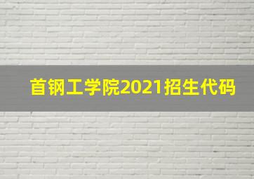 首钢工学院2021招生代码