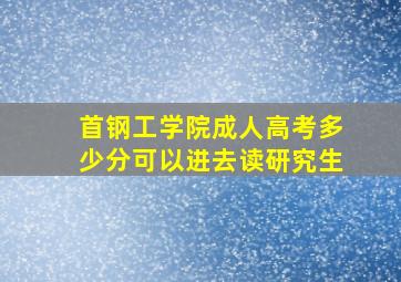 首钢工学院成人高考多少分可以进去读研究生