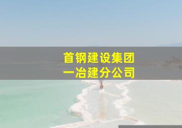 首钢建设集团一冶建分公司