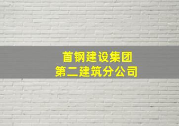 首钢建设集团第二建筑分公司