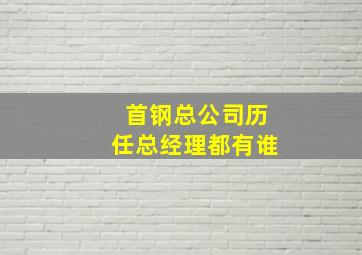 首钢总公司历任总经理都有谁