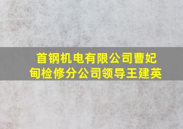 首钢机电有限公司曹妃甸检修分公司领导王建英