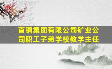 首钢集团有限公司矿业公司职工子弟学校教学主任