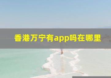 香港万宁有app吗在哪里