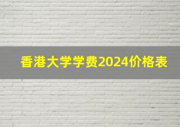 香港大学学费2024价格表