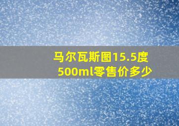 马尔瓦斯图15.5度500ml零售价多少