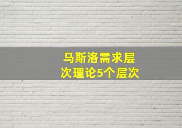 马斯洛需求层次理论5个层次