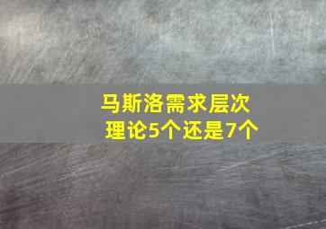 马斯洛需求层次理论5个还是7个