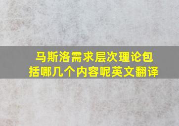 马斯洛需求层次理论包括哪几个内容呢英文翻译