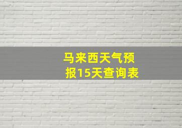 马来西天气预报15天查询表