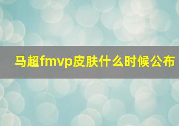 马超fmvp皮肤什么时候公布