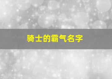 骑士的霸气名字