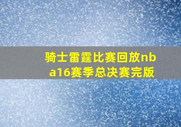 骑士雷霆比赛回放nba16赛季总决赛完版