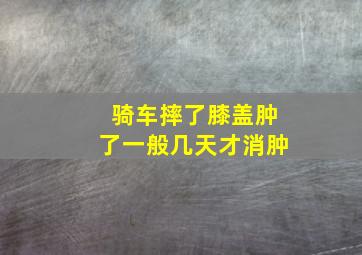 骑车摔了膝盖肿了一般几天才消肿