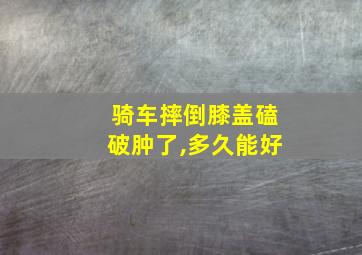 骑车摔倒膝盖磕破肿了,多久能好