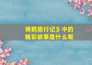 骑鹅旅行记》中的精彩故事是什么呢