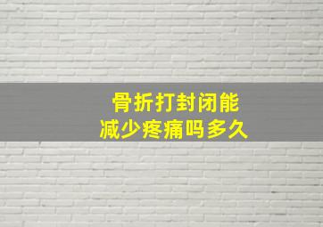 骨折打封闭能减少疼痛吗多久