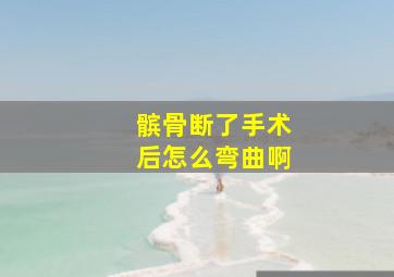 髌骨断了手术后怎么弯曲啊