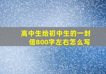 高中生给初中生的一封信800字左右怎么写