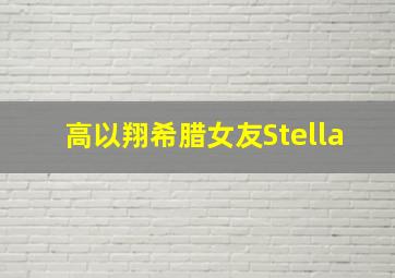 高以翔希腊女友Stella