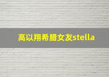 高以翔希腊女友stella