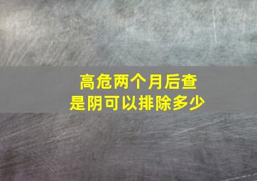 高危两个月后查是阴可以排除多少