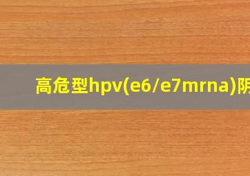 高危型hpv(e6/e7mrna)阴性