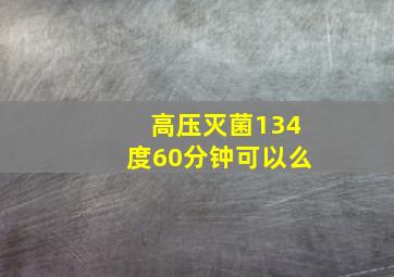 高压灭菌134度60分钟可以么