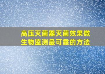 高压灭菌器灭菌效果微生物监测最可靠的方法