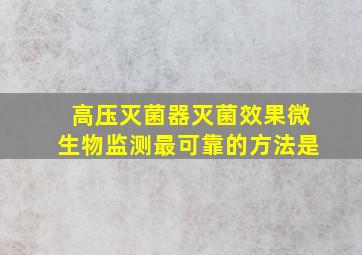 高压灭菌器灭菌效果微生物监测最可靠的方法是