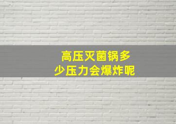 高压灭菌锅多少压力会爆炸呢