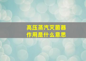 高压蒸汽灭菌器作用是什么意思