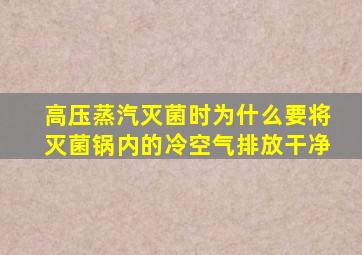 高压蒸汽灭菌时为什么要将灭菌锅内的冷空气排放干净