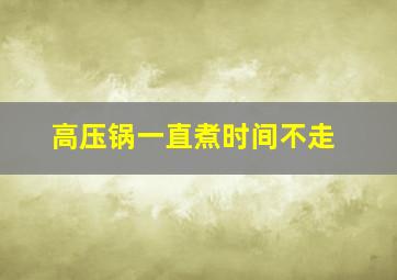 高压锅一直煮时间不走