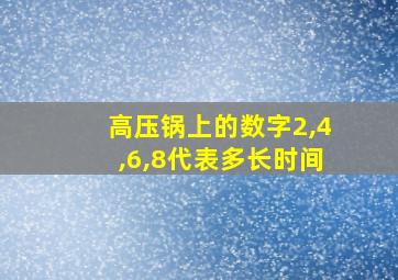 高压锅上的数字2,4,6,8代表多长时间