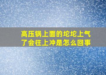 高压锅上面的坨坨上气了会往上冲是怎么回事