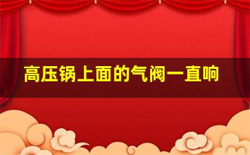 高压锅上面的气阀一直响