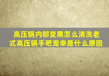 高压锅内部变黑怎么清洗老式高压锅手吧宠幸是什么原因