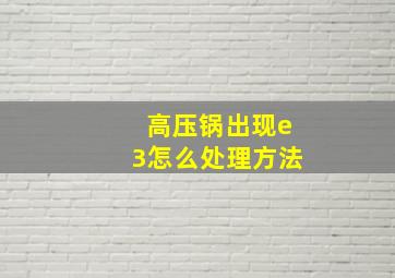 高压锅出现e3怎么处理方法