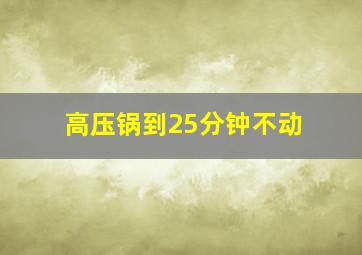 高压锅到25分钟不动