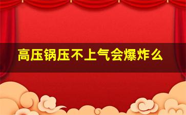 高压锅压不上气会爆炸么