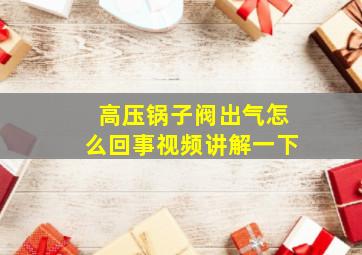 高压锅子阀出气怎么回事视频讲解一下