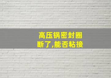 高压锅密封圈断了,能否粘接