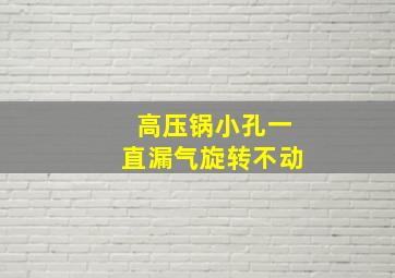 高压锅小孔一直漏气旋转不动