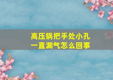 高压锅把手处小孔一直漏气怎么回事