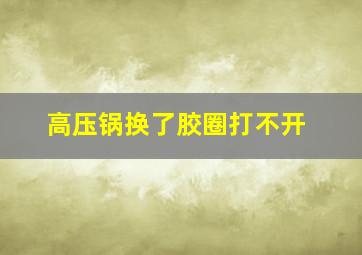 高压锅换了胶圈打不开