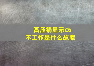 高压锅显示c6不工作是什么故障