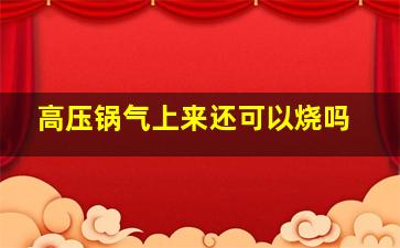 高压锅气上来还可以烧吗