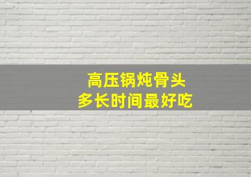 高压锅炖骨头多长时间最好吃